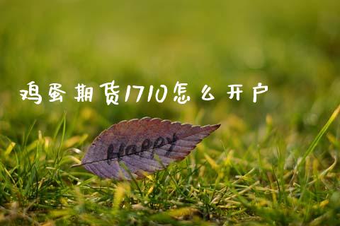 鸡蛋期货1710怎么开户_https://m.jnkyh.com_国际原油_第1张