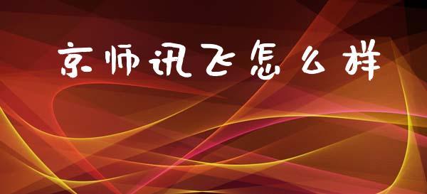 京师讯飞怎么样_https://m.jnkyh.com_期货开户条件_第1张