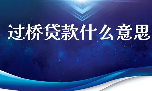 过桥贷款什么意思_https://m.jnkyh.com_期货开户条件_第1张