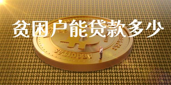 贫困户能贷款多少_https://m.jnkyh.com_股指期货_第1张