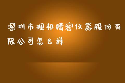 深圳市理邦精密仪器股份有限公司怎么样_https://m.jnkyh.com_股指期货_第1张