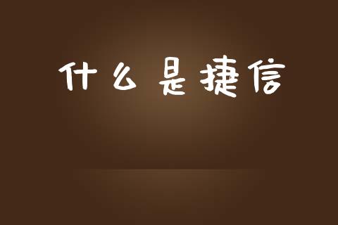 什么是捷信_https://m.jnkyh.com_期货开户条件_第1张