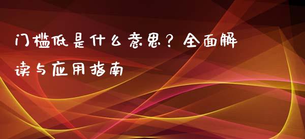 门槛低是什么意思？全面解读与应用指南_https://m.jnkyh.com_股票交易_第1张