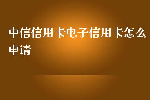 中信信用卡电子信用卡怎么申请_https://m.jnkyh.com_期货开户条件_第1张