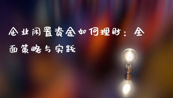 企业闲置资金如何理财：全面策略与实践_https://m.jnkyh.com_股票交易_第1张