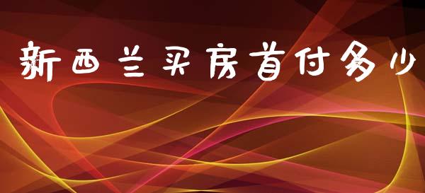 新西兰买房首付多少_https://m.jnkyh.com_股指期货_第1张
