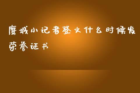 鹰城小记者登文什么时候发荣誉证书_https://m.jnkyh.com_股票交易_第1张