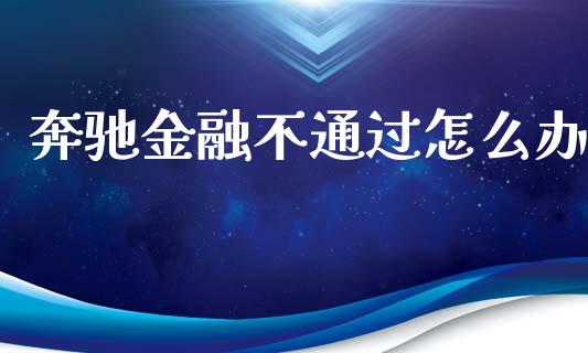 奔驰金融不通过怎么办_https://m.jnkyh.com_股指期货_第1张