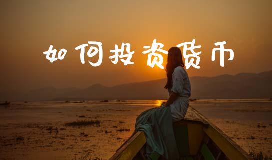 如何投资货币_https://m.jnkyh.com_股指期货_第1张