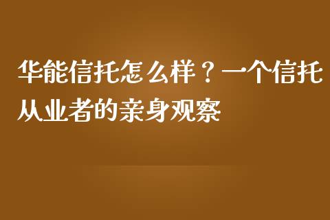 华能信托怎么样？一个信托从业者的亲身观察_https://m.jnkyh.com_股指期货_第1张
