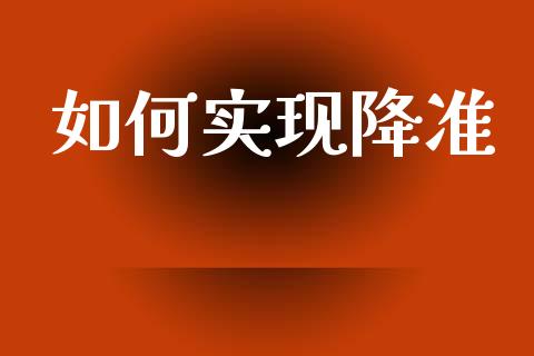 如何实现降准_https://m.jnkyh.com_股指期货_第1张