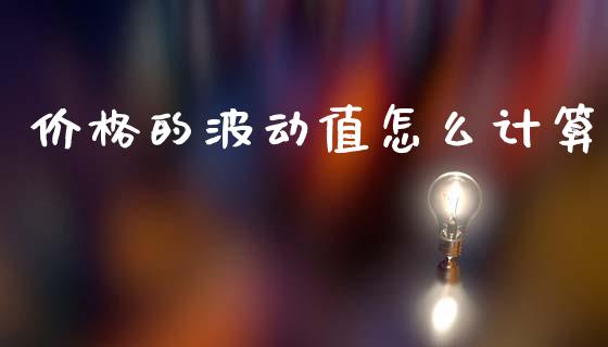 价格的波动值怎么计算_https://m.jnkyh.com_期货开户条件_第1张