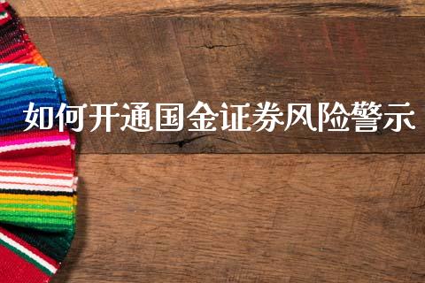 如何开通国金证券风险警示_https://m.jnkyh.com_国际原油_第1张