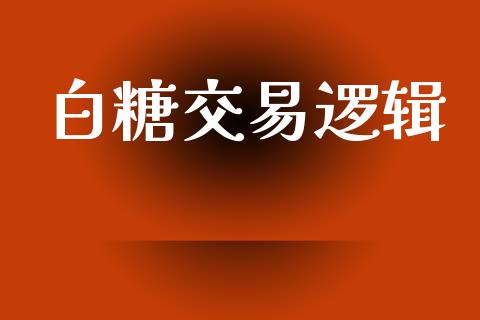 白糖交易逻辑_https://m.jnkyh.com_股指期货_第1张