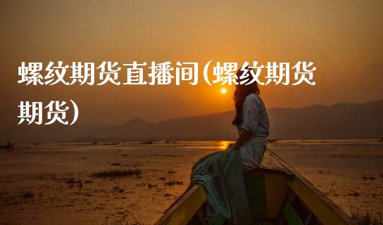 螺纹期货直播间(螺纹期货期货)_国际原油_第1张_股指期货_期货开户条件_国际原油_股票交易 螺纹期货直播间(螺纹期货期货)_https://m.jnkyh.com_国际原油_第1张