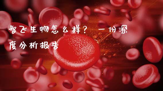 智飞生物怎么样？ 一份深度分析报告_https://m.jnkyh.com_股指期货_第1张
