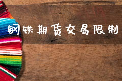 钢铁期货交易限制_https://m.jnkyh.com_国际原油_第1张