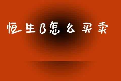 恒生B怎么买卖_https://m.jnkyh.com_国际原油_第1张