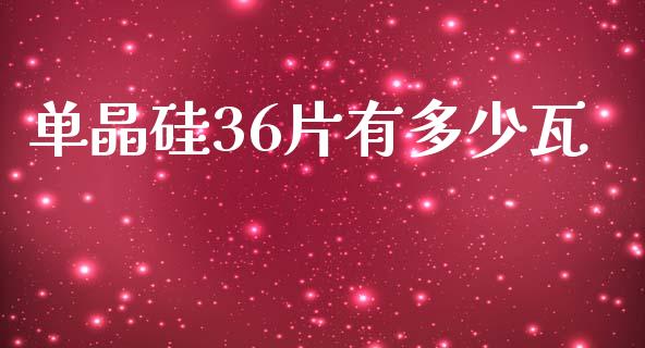单晶硅36片有多少瓦_https://m.jnkyh.com_期货开户条件_第1张