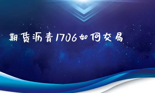 期货沥青1706如何交易_https://m.jnkyh.com_国际原油_第1张