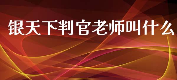 银天下判官老师叫什么_https://m.jnkyh.com_股指期货_第1张