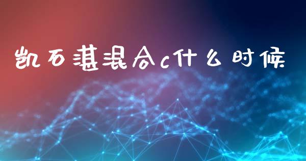 凯石湛混合c什么时候_https://m.jnkyh.com_股指期货_第1张