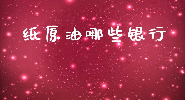 纸原油哪些银行_https://m.jnkyh.com_期货开户条件_第1张