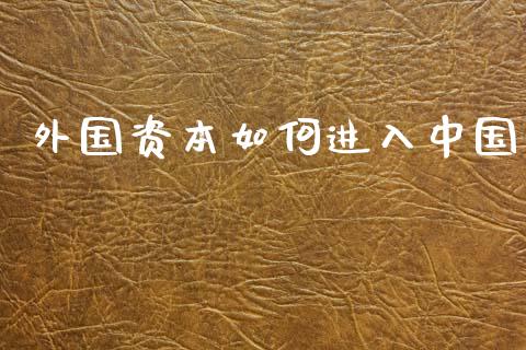 外国资本如何进入中国_股指期货_第1张_股指期货_期货开户条件_国际原油_股票交易 外国资本如何进入中国_https://m.jnkyh.com_股指期货_第1张
