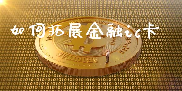 如何拓展金融ic卡_https://m.jnkyh.com_股票交易_第1张
