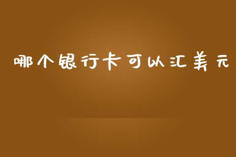 哪个银行卡可以汇美元_https://m.jnkyh.com_国际原油_第1张