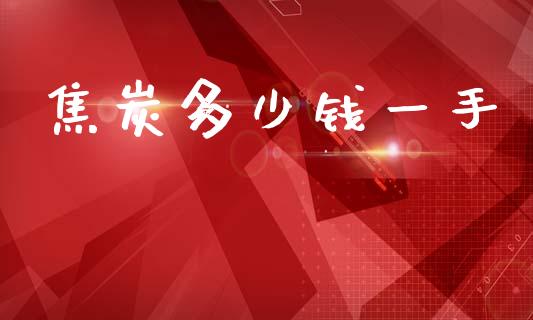 焦炭多少钱一手_https://m.jnkyh.com_股票交易_第1张
