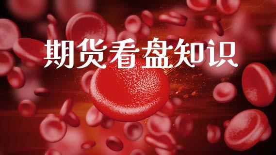 期货看盘知识_https://m.jnkyh.com_期货开户条件_第1张