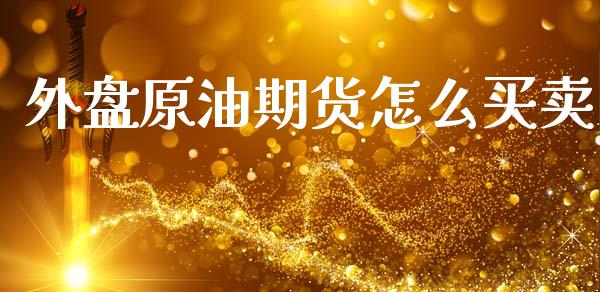 外盘原油期货怎么买卖_https://m.jnkyh.com_股票交易_第1张