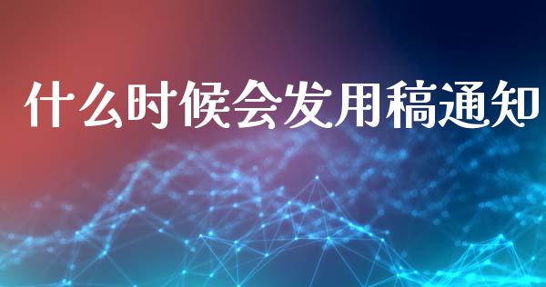 什么时候会发用稿通知_https://m.jnkyh.com_股指期货_第1张