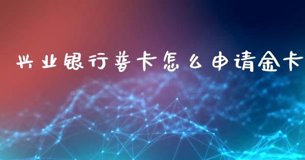兴业银行普卡怎么申请金卡_https://m.jnkyh.com_国际原油_第1张