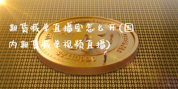 期货喊单直播室怎么开(国内期货喊单视频直播)_https://m.jnkyh.com_国际原油_第1张