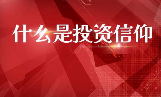 什么是投资信仰_https://m.jnkyh.com_股指期货_第1张