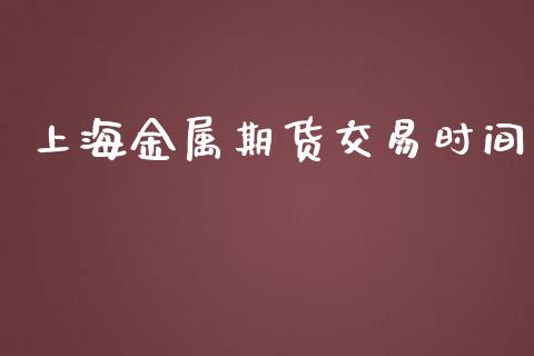 上海金属期货交易时间_https://m.jnkyh.com_期货开户条件_第1张