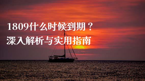 1809什么时候到期？ 深入解析与实用指南_https://m.jnkyh.com_期货开户条件_第1张