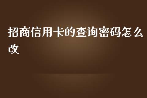 招商信用卡的查询密码怎么改_https://m.jnkyh.com_国际原油_第1张