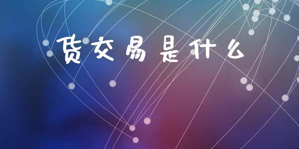货交易是什么_股票交易_第1张_股指期货_期货开户条件_国际原油_股票交易 货交易是什么_https://m.jnkyh.com_股票交易_第1张