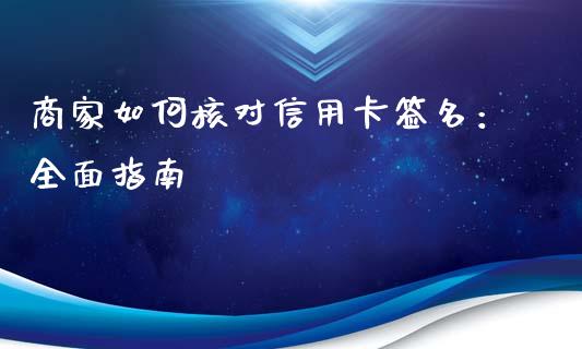 商家如何核对信用卡签名：全面指南_https://m.jnkyh.com_国际原油_第1张