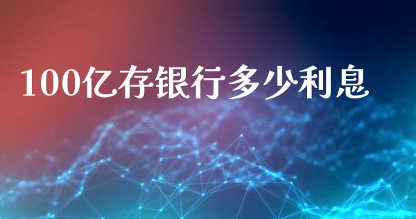 100亿存银行多少利息_https://m.jnkyh.com_期货开户条件_第1张