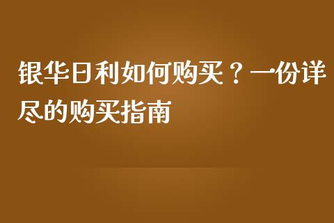 银华日利如何购买？一份详尽的购买指南_https://m.jnkyh.com_期货开户条件_第1张