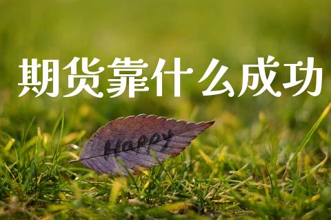 期货靠什么成功_https://m.jnkyh.com_股指期货_第1张