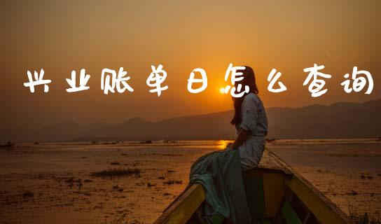 兴业账单日怎么查询_https://m.jnkyh.com_股票交易_第1张