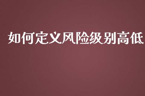 如何定义风险级别高低_https://m.jnkyh.com_国际原油_第1张