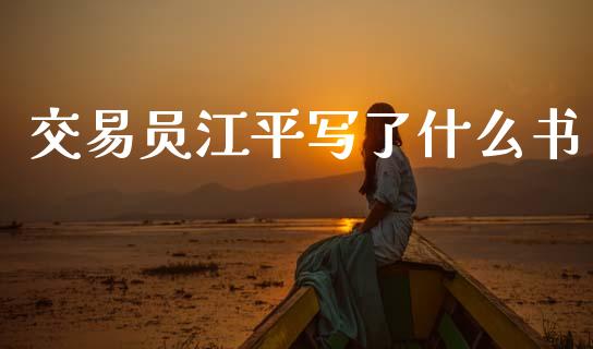 交易员江平写了什么书_https://m.jnkyh.com_国际原油_第1张