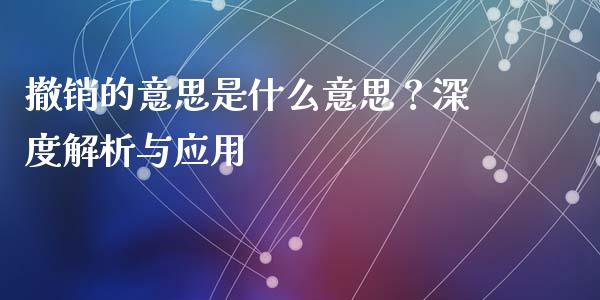 撤销的意思是什么意思？深度解析与应用_https://m.jnkyh.com_股票交易_第1张