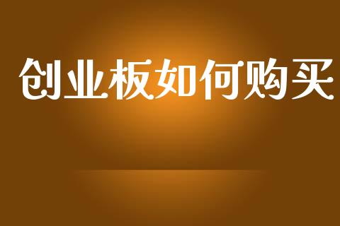 创业板如何购买_https://m.jnkyh.com_期货开户条件_第1张